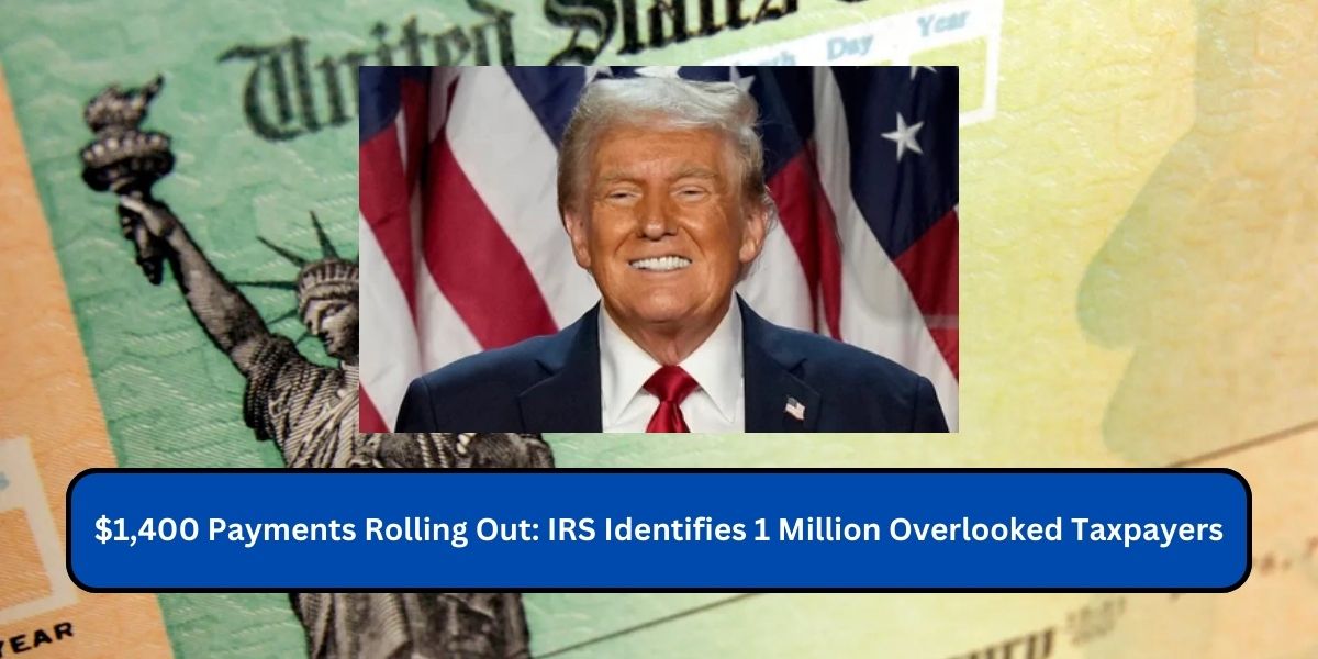 $1,400 Payments Rolling Out: IRS Identifies 1 Million Overlooked Taxpayers