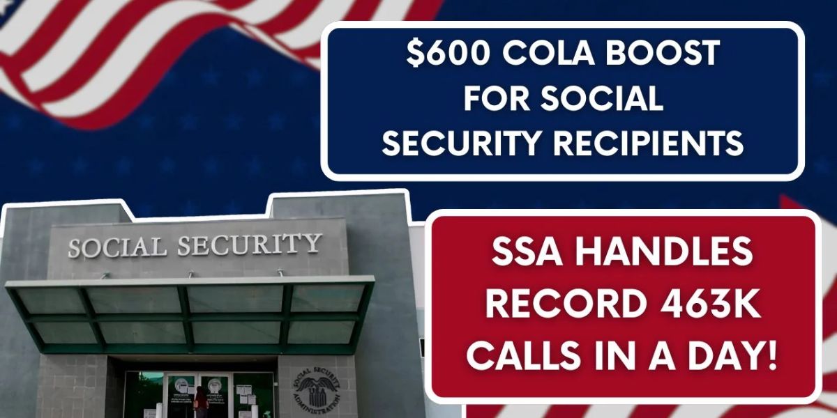 $600 COLA Increase for Social Security Beneficiaries SSA Faces 463K Calls in Just One Day